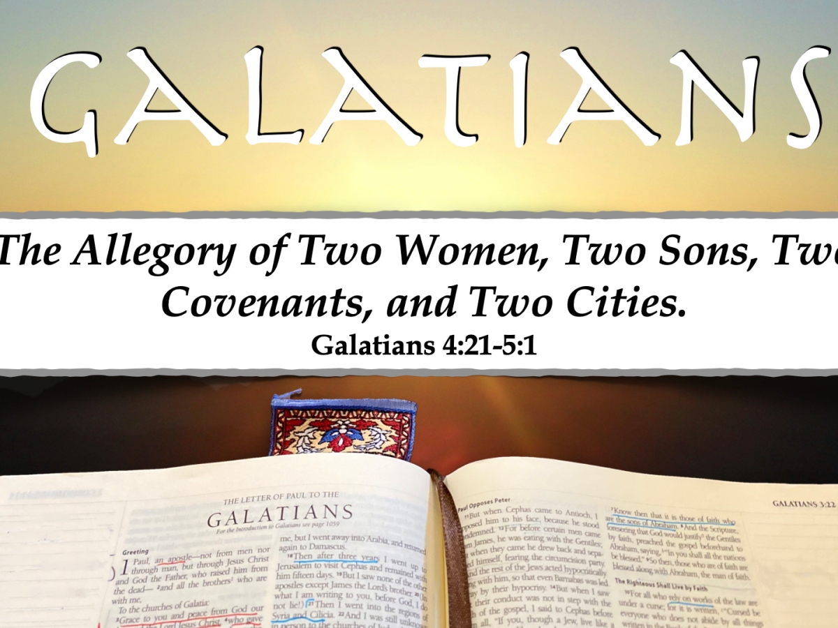 The Allegory of Two Women, Two Sons, Two Covenants, and Two Cities (Galatians 4:21-5:1)