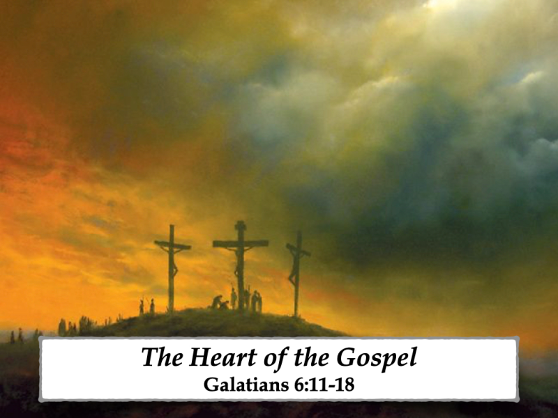 The Heart of the Gospel (Galatians 6:11-18)