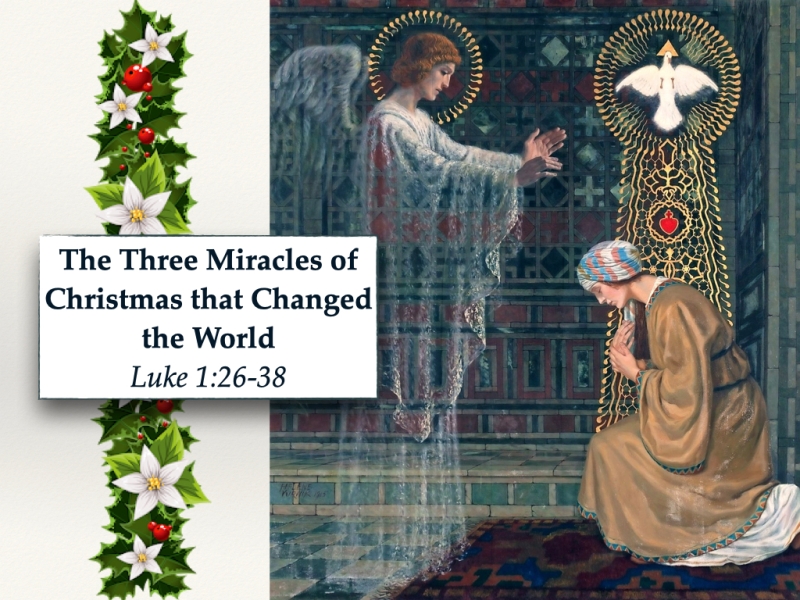 The Three Miracles of Christmas that Changed the World (Luke 1:26-38).