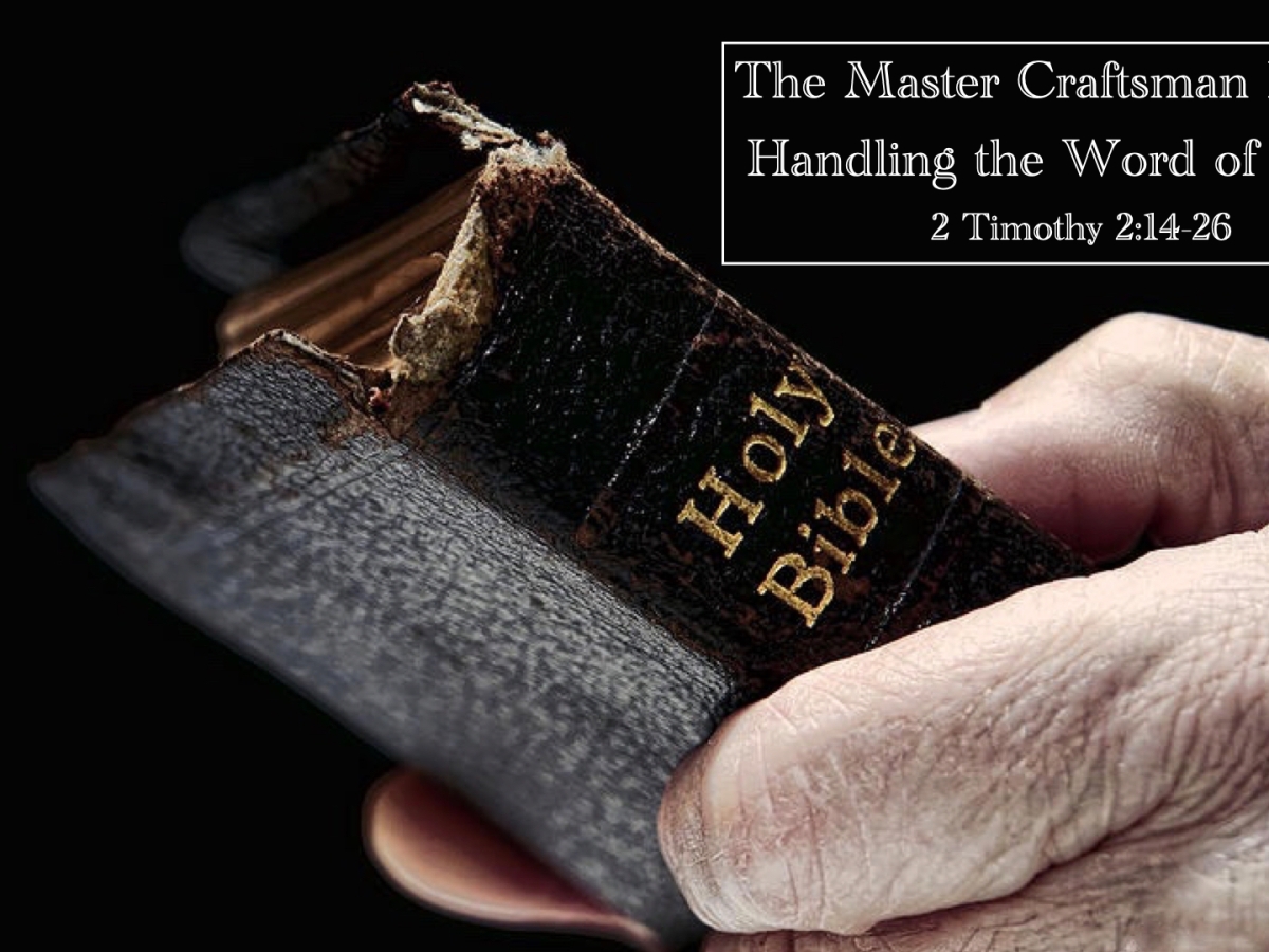 The Master Craftsman Rightly Handling the Word of Truth (2 Timothy 2:14-26)